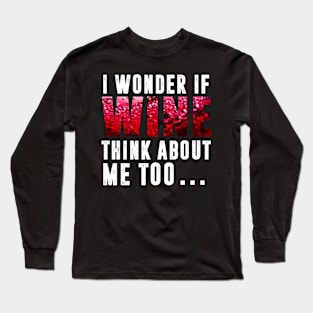 I Wonder If Wine Thinks About Me Too Long Sleeve T-Shirt